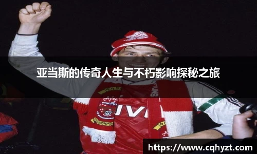 亚当斯的传奇人生与不朽影响探秘之旅